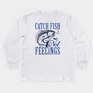 Catch Fish Not Feelings Kids Long Sleeve T-Shirt